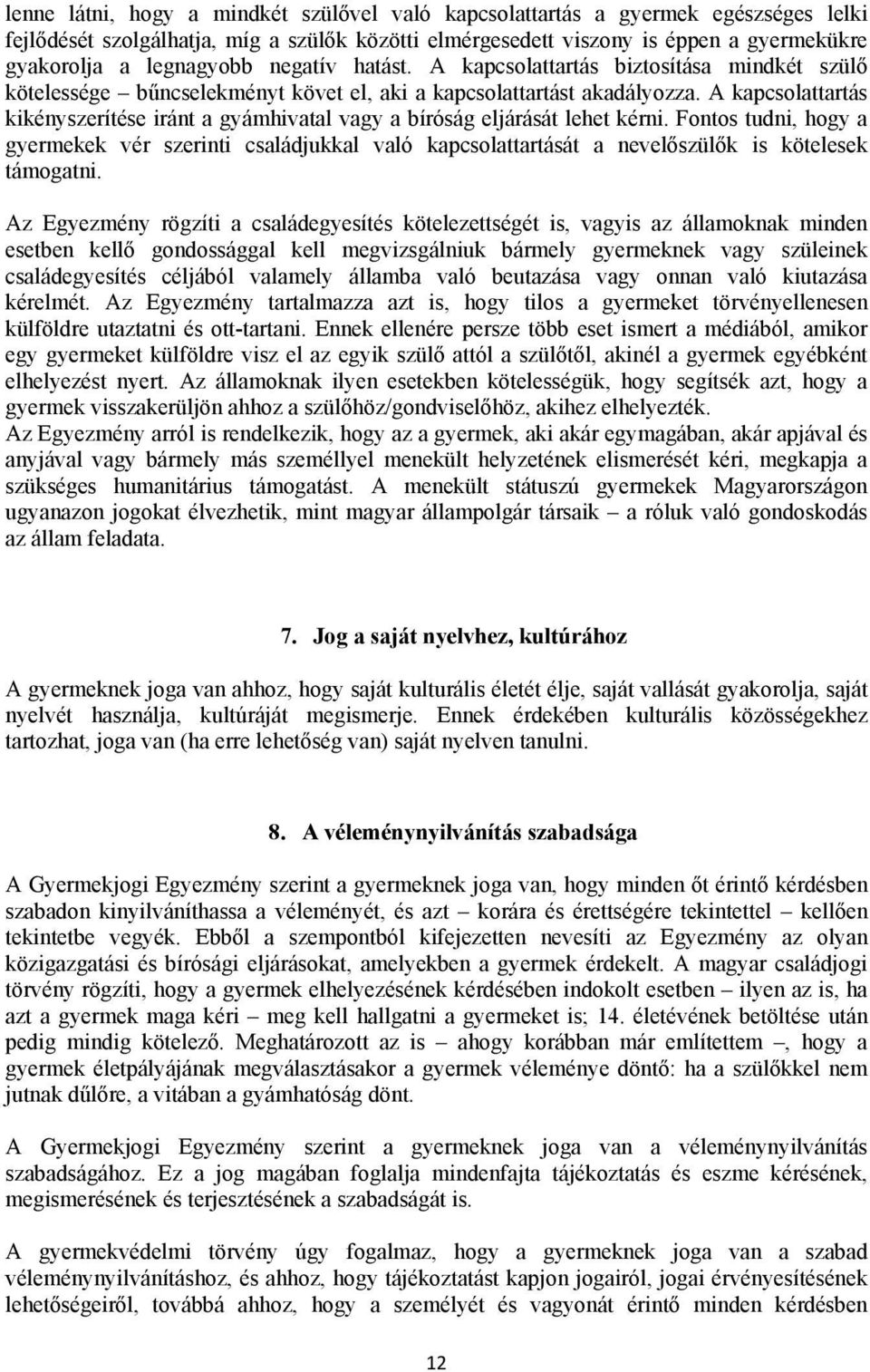 A kapcsolattartás kikényszerítése iránt a gyámhivatal vagy a bíróság eljárását lehet kérni.