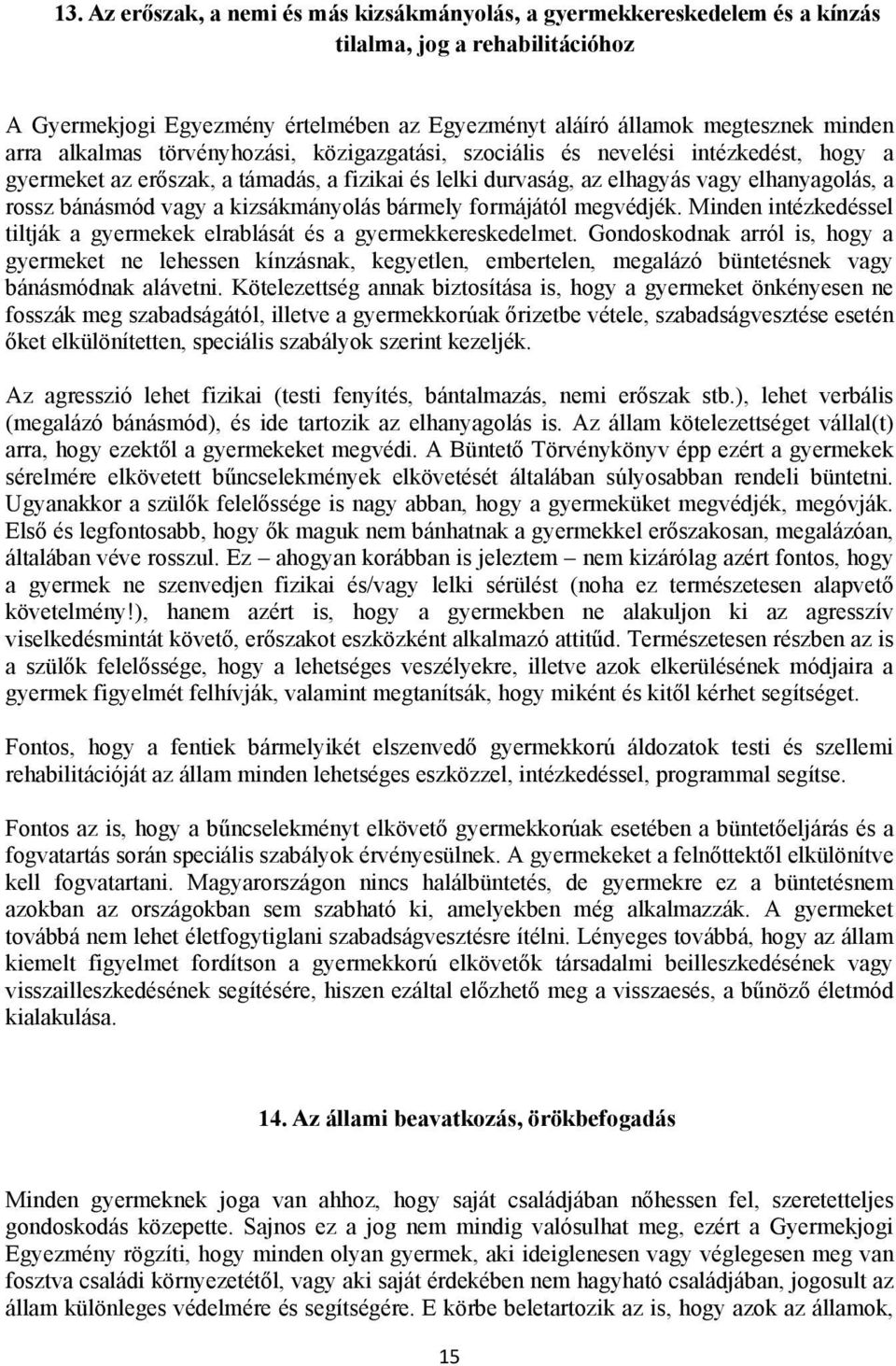 kizsákmányolás bármely formájától megvédjék. Minden intézkedéssel tiltják a gyermekek elrablását és a gyermekkereskedelmet.