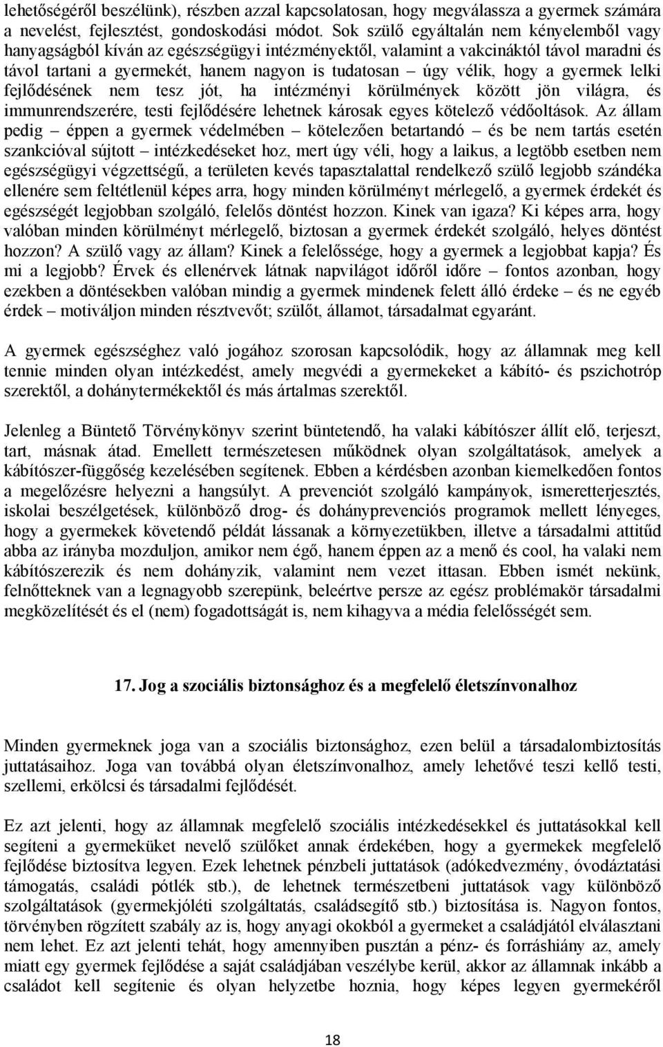 hogy a gyermek lelki fejlődésének nem tesz jót, ha intézményi körülmények között jön világra, és immunrendszerére, testi fejlődésére lehetnek károsak egyes kötelező védőoltások.