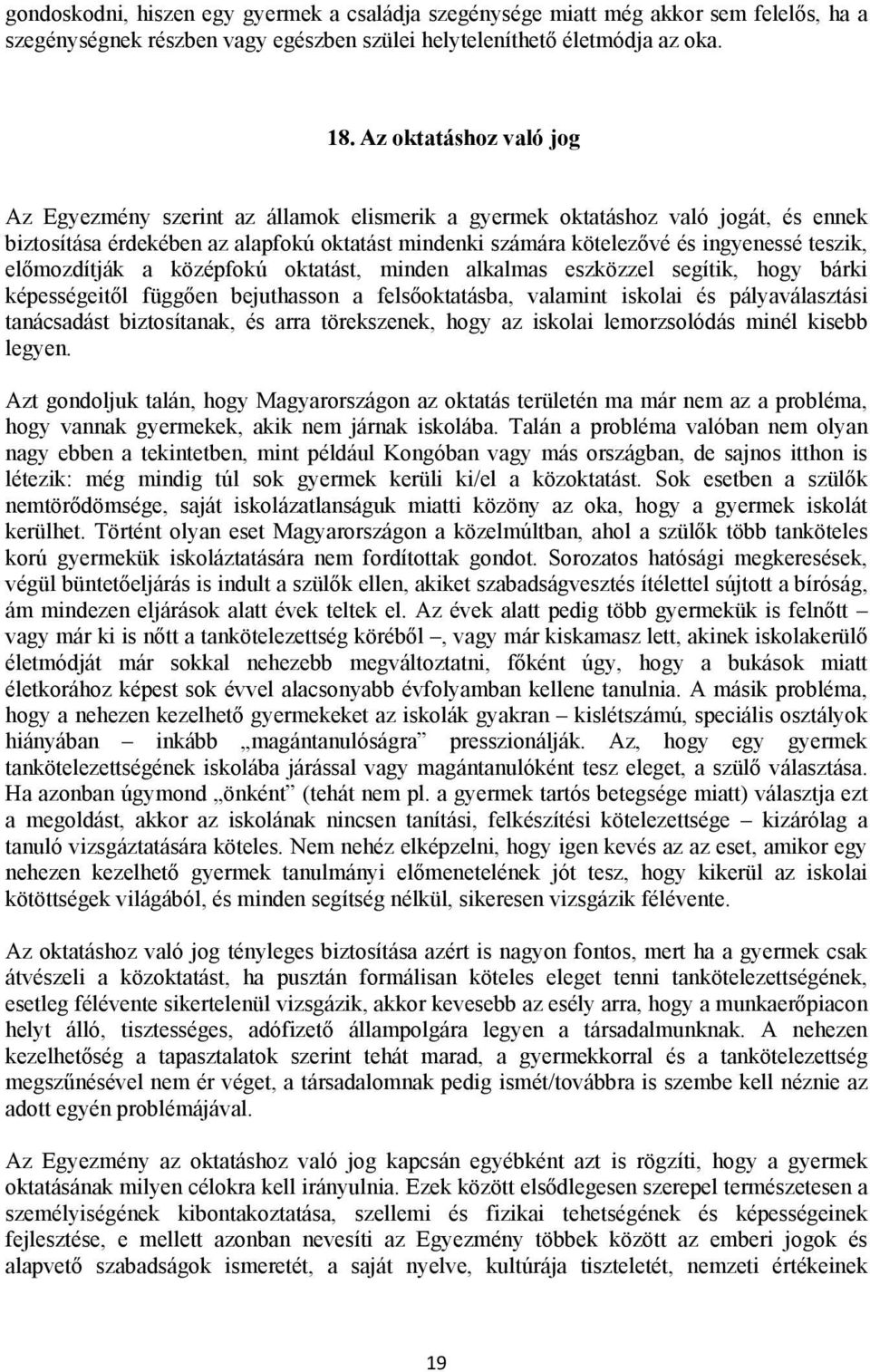 előmozdítják a középfokú oktatást, minden alkalmas eszközzel segítik, hogy bárki képességeitől függően bejuthasson a felsőoktatásba, valamint iskolai és pályaválasztási tanácsadást biztosítanak, és