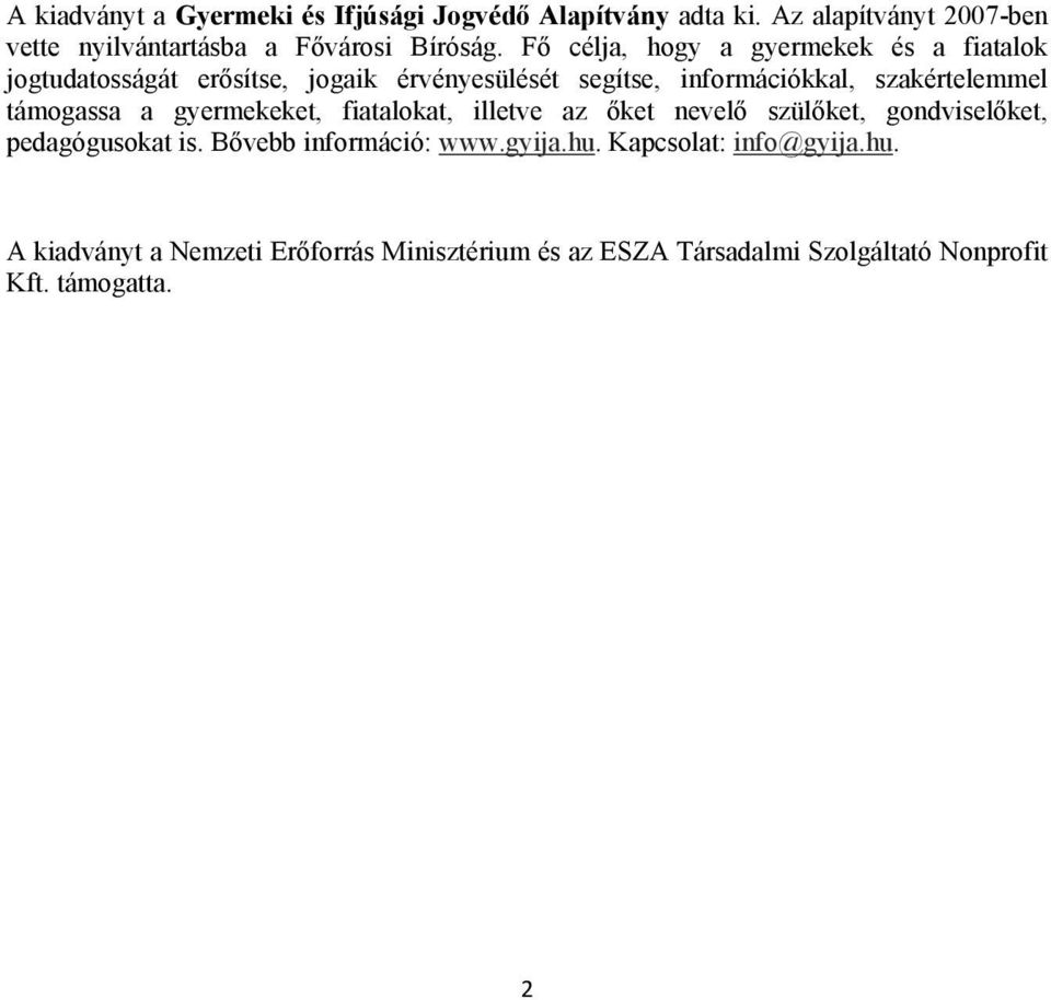 támogassa a gyermekeket, fiatalokat, illetve az őket nevelő szülőket, gondviselőket, pedagógusokat is. Bővebb információ: www.gyija.