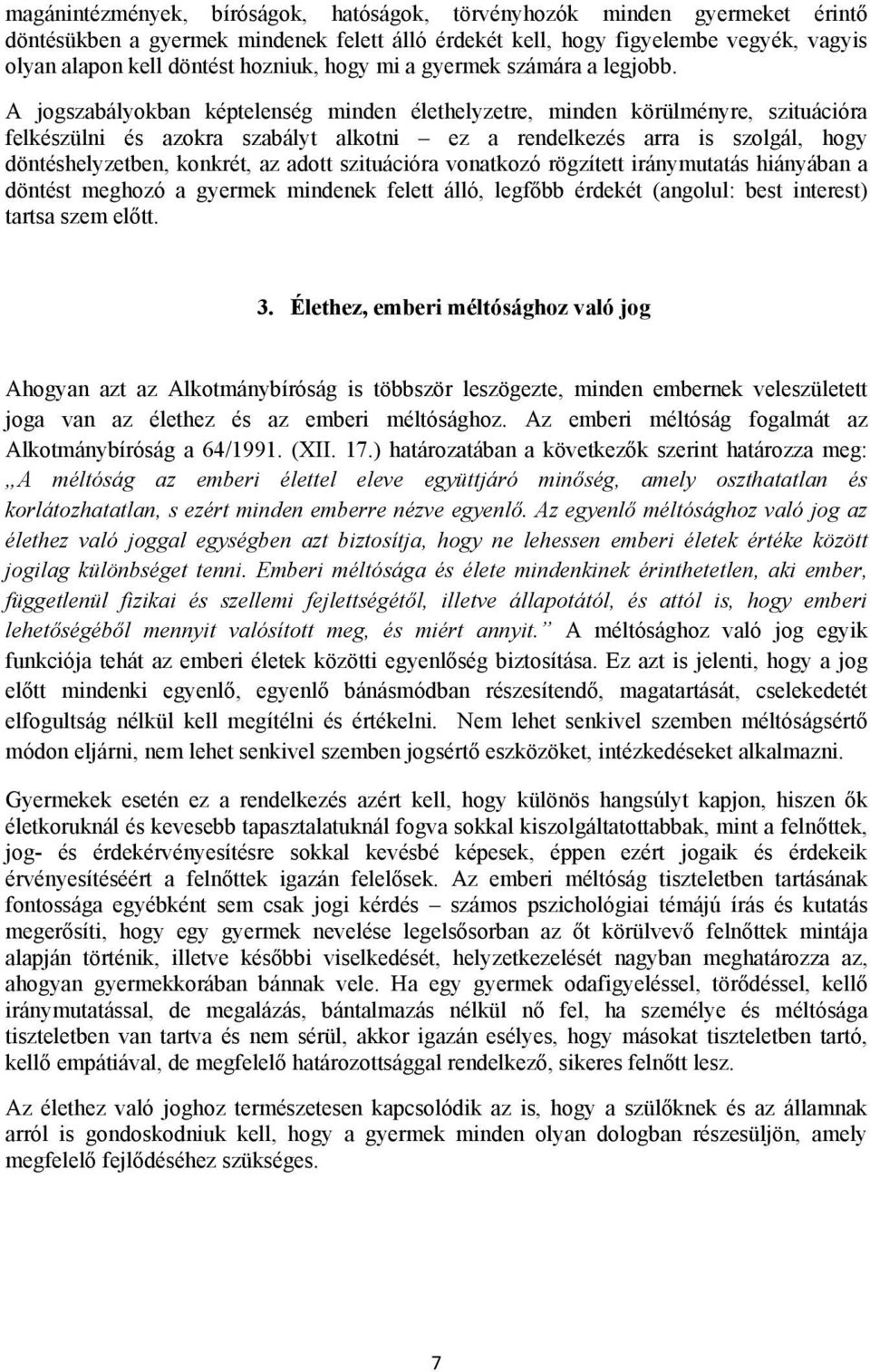 A jogszabályokban képtelenség minden élethelyzetre, minden körülményre, szituációra felkészülni és azokra szabályt alkotni ez a rendelkezés arra is szolgál, hogy döntéshelyzetben, konkrét, az adott