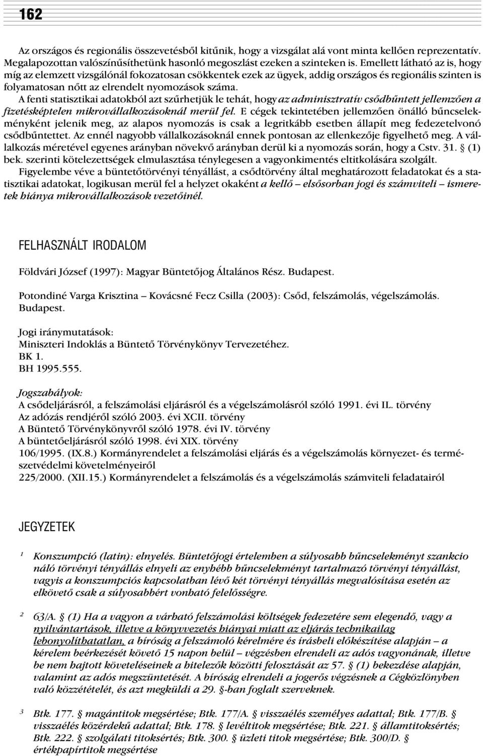 A fenti statisztikai adatokból azt szûrhetjük le tehát, hogy az adminisztratív csõdbûntett jellemzõen a fizetésképtelen mikrovállalkozásoknál merül fel.