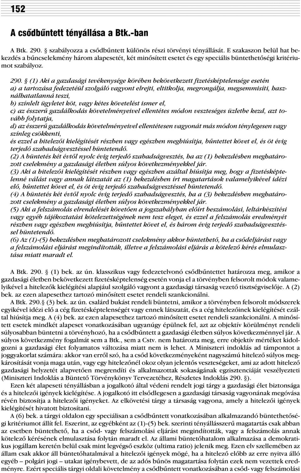 (1) Aki a gazdasági tevékenysége körében bekövetkezett fizetésképtelensége esetén a) a tartozása fedezetéül szolgáló vagyont elrejti, eltitkolja, megrongálja, megsemmisíti, használhatatlanná teszi,