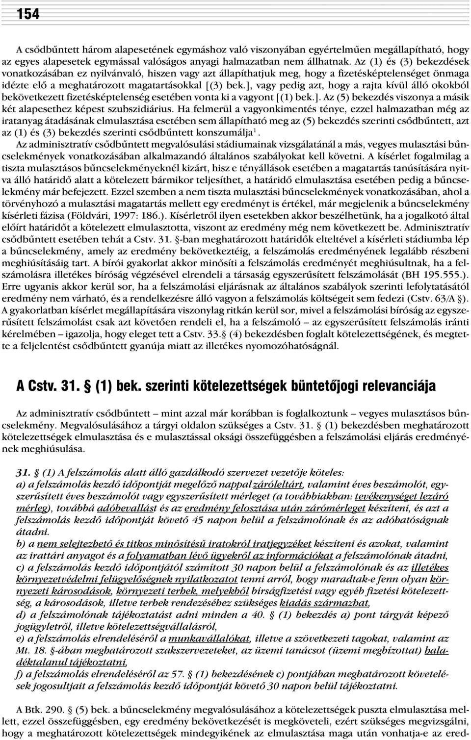 ], vagy pedig azt, hogy a rajta kívül álló okokból bekövetkezett fizetésképtelenség esetében vonta ki a vagyont [(1) bek.]. Az (5) bekezdés viszonya a másik két alapesethez képest szubszidiárius.