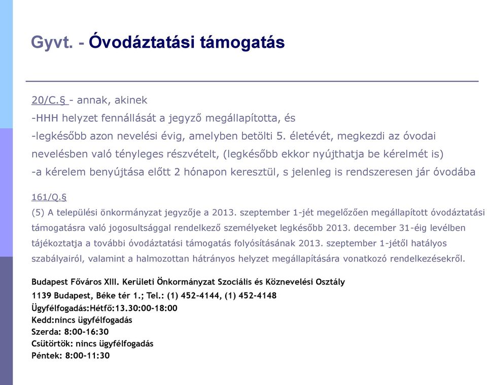 161/Q. (5) A települési önkormányzat jegyzője a 2013. szeptember 1-jét megelőzően megállapított óvodáztatási támogatásra való jogosultsággal rendelkező személyeket legkésőbb 2013.