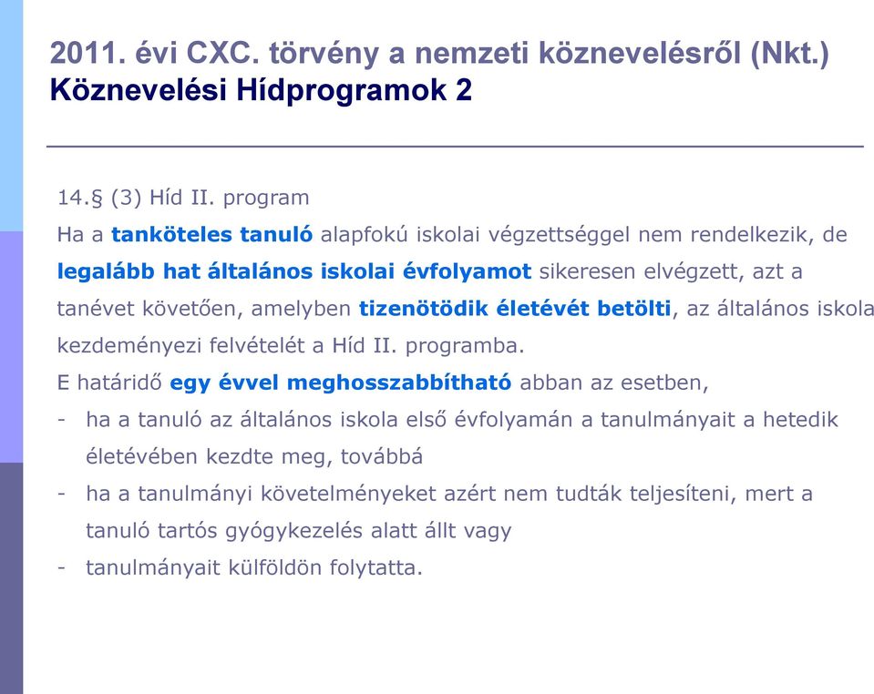 amelyben tizenötödik életévét betölti, az általános iskola kezdeményezi felvételét a Híd II. programba.