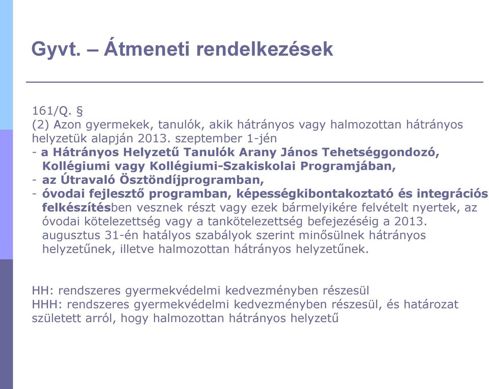 képességkibontakoztató és integrációs felkészítésben vesznek részt vagy ezek bármelyikére felvételt nyertek, az óvodai kötelezettség vagy a tankötelezettség befejezéséig a 2013.