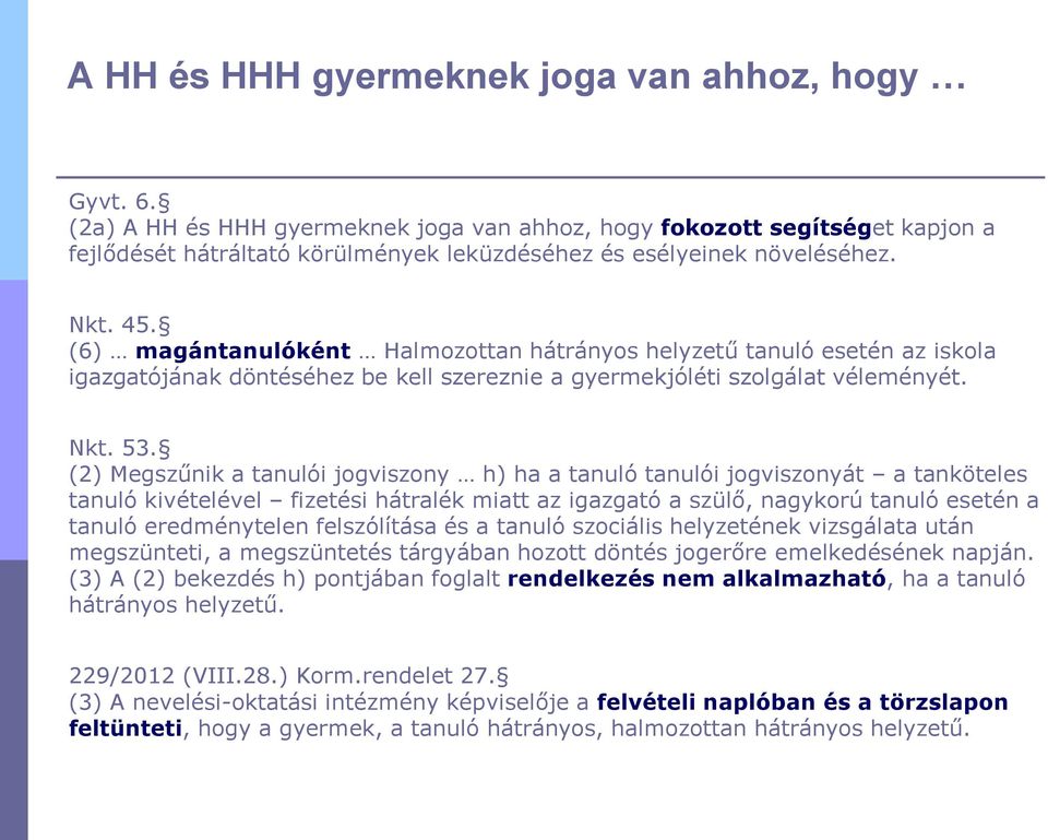 (6) magántanulóként Halmozottan hátrányos helyzetű tanuló esetén az iskola igazgatójának döntéséhez be kell szereznie a gyermekjóléti szolgálat véleményét. Nkt. 53.