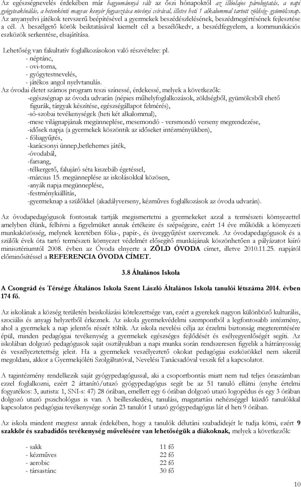 A beszélgető körök beiktatásával kiemelt cél a beszélőkedv, a beszédfegyelem, a kommunikációs eszközök serkentése, elsajátítása. Lehetőség van fakultatív foglalkozásokon való részvételre: pl.