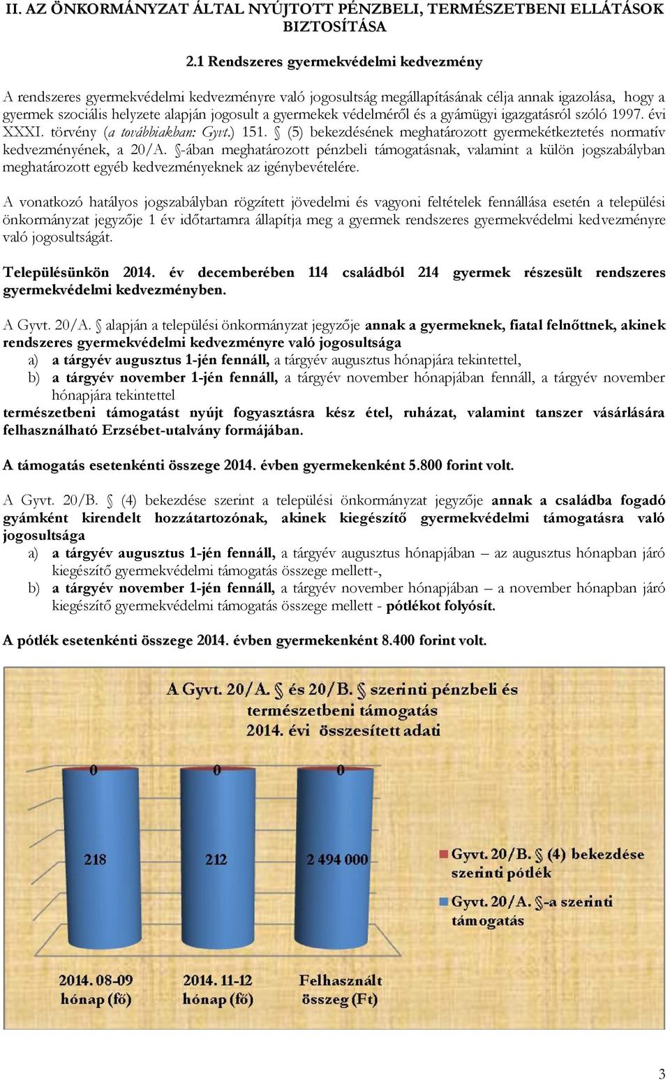 védelméről és a gyámügyi igazgatásról szóló 1997. évi XXXI. törvény (a továbbiakban: Gyvt.) 151. (5) bekezdésének meghatározott gyermekétkeztetés normatív kedvezményének, a 20/A.