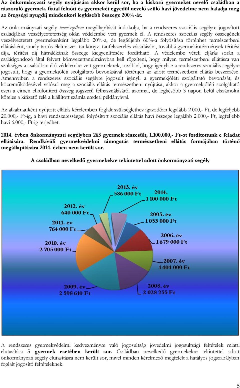 Az önkormányzati segély természetbeni megállapítását indokolja, ha a rendszeres szociális segélyre jogosított családjában veszélyeztetettség okán védelembe vett gyermek él.