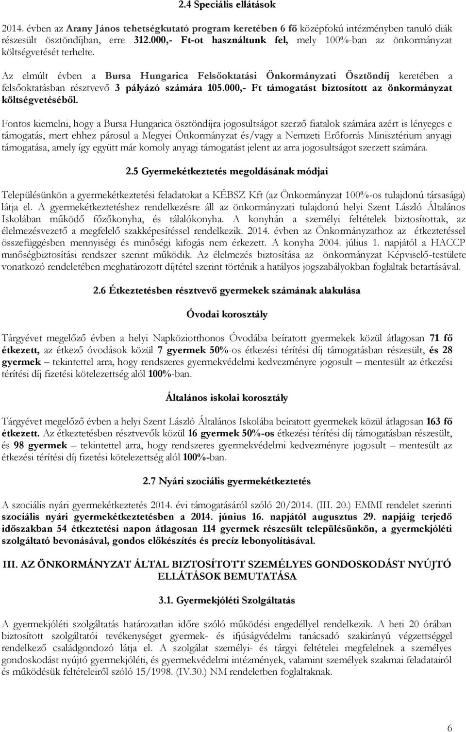 Az elmúlt évben a Bursa Hungarica Felsőoktatási Önkormányzati Ösztöndíj keretében a felsőoktatásban résztvevő 3 pályázó számára 105.000,- Ft támogatást biztosított az önkormányzat költségvetéséből.