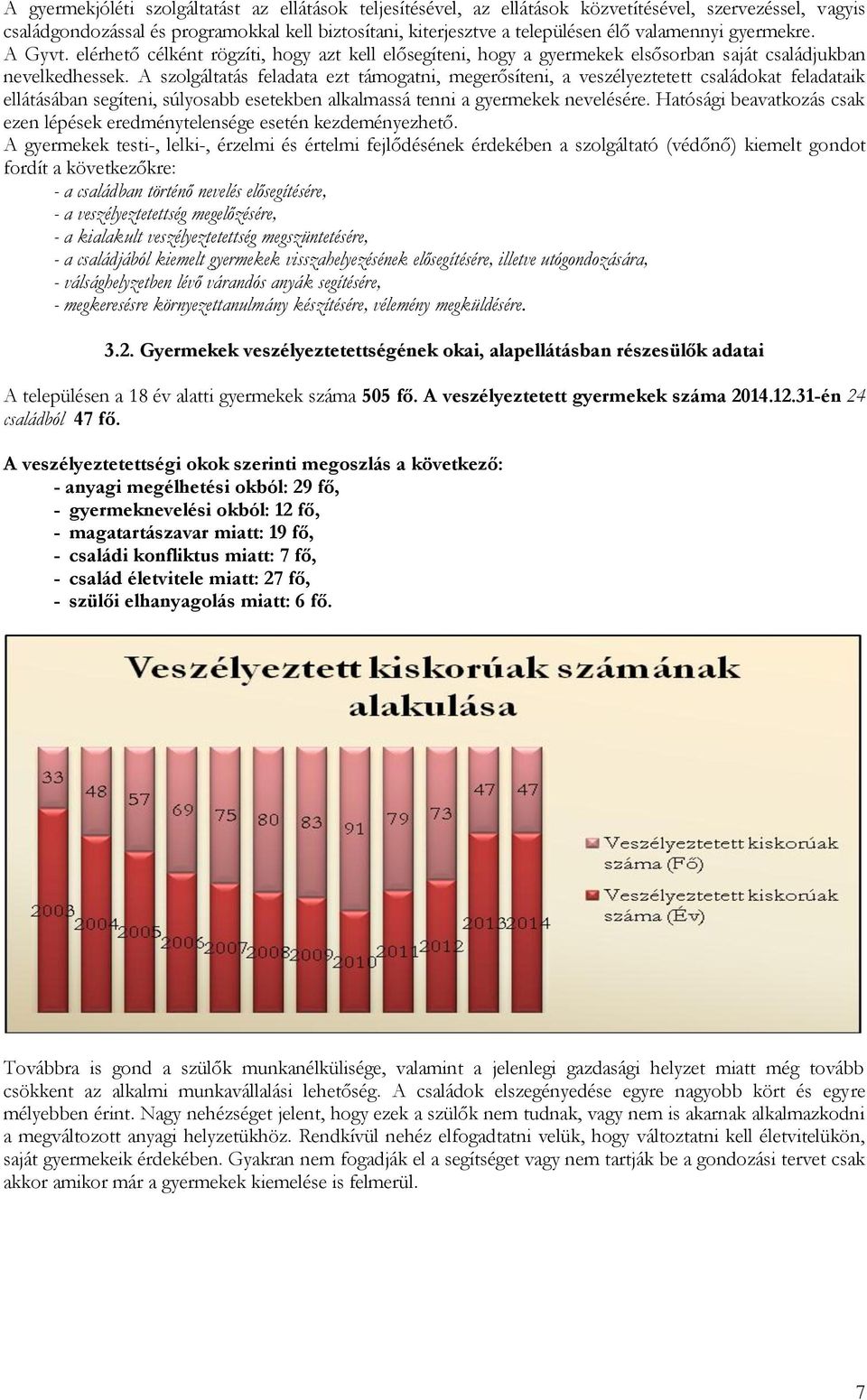 A szolgáltatás feladata ezt támogatni, megerősíteni, a veszélyeztetett családokat feladataik ellátásában segíteni, súlyosabb esetekben alkalmassá tenni a gyermekek nevelésére.