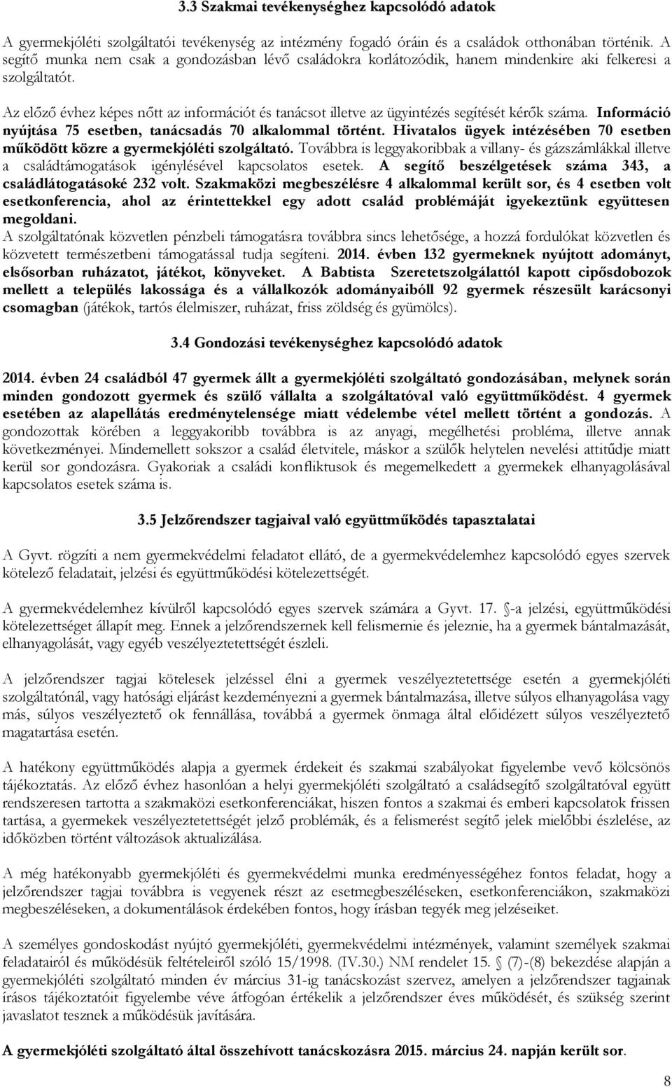 Az előző évhez képes nőtt az információt és tanácsot illetve az ügyintézés segítését kérők száma. Információ nyújtása 75 esetben, tanácsadás 70 alkalommal történt.