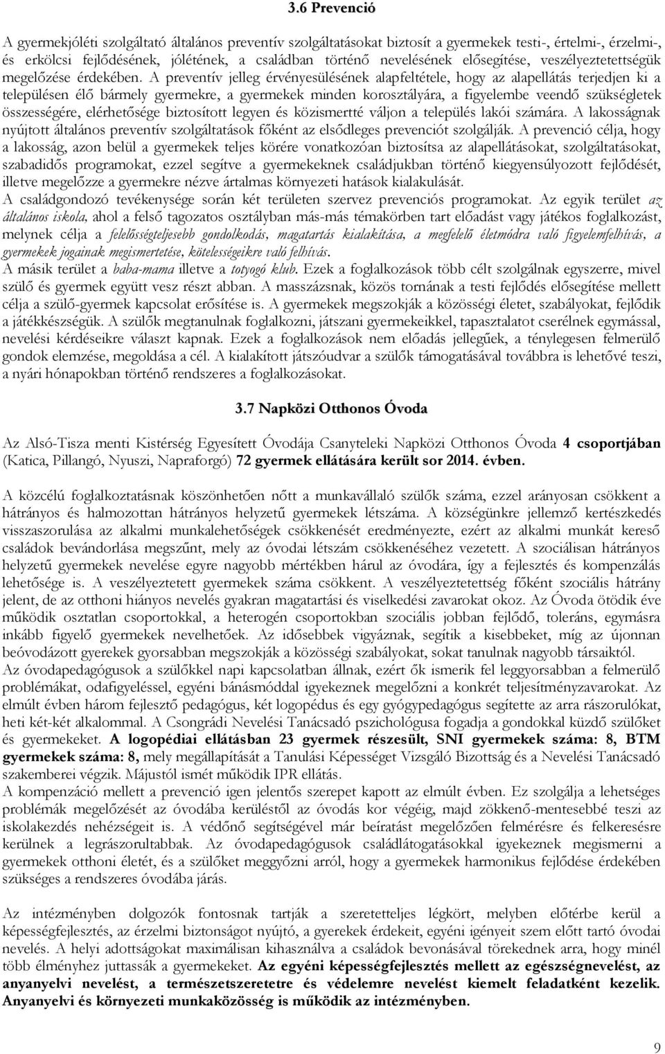 A preventív jelleg érvényesülésének alapfeltétele, hogy az alapellátás terjedjen ki a településen élő bármely gyermekre, a gyermekek minden korosztályára, a figyelembe veendő szükségletek