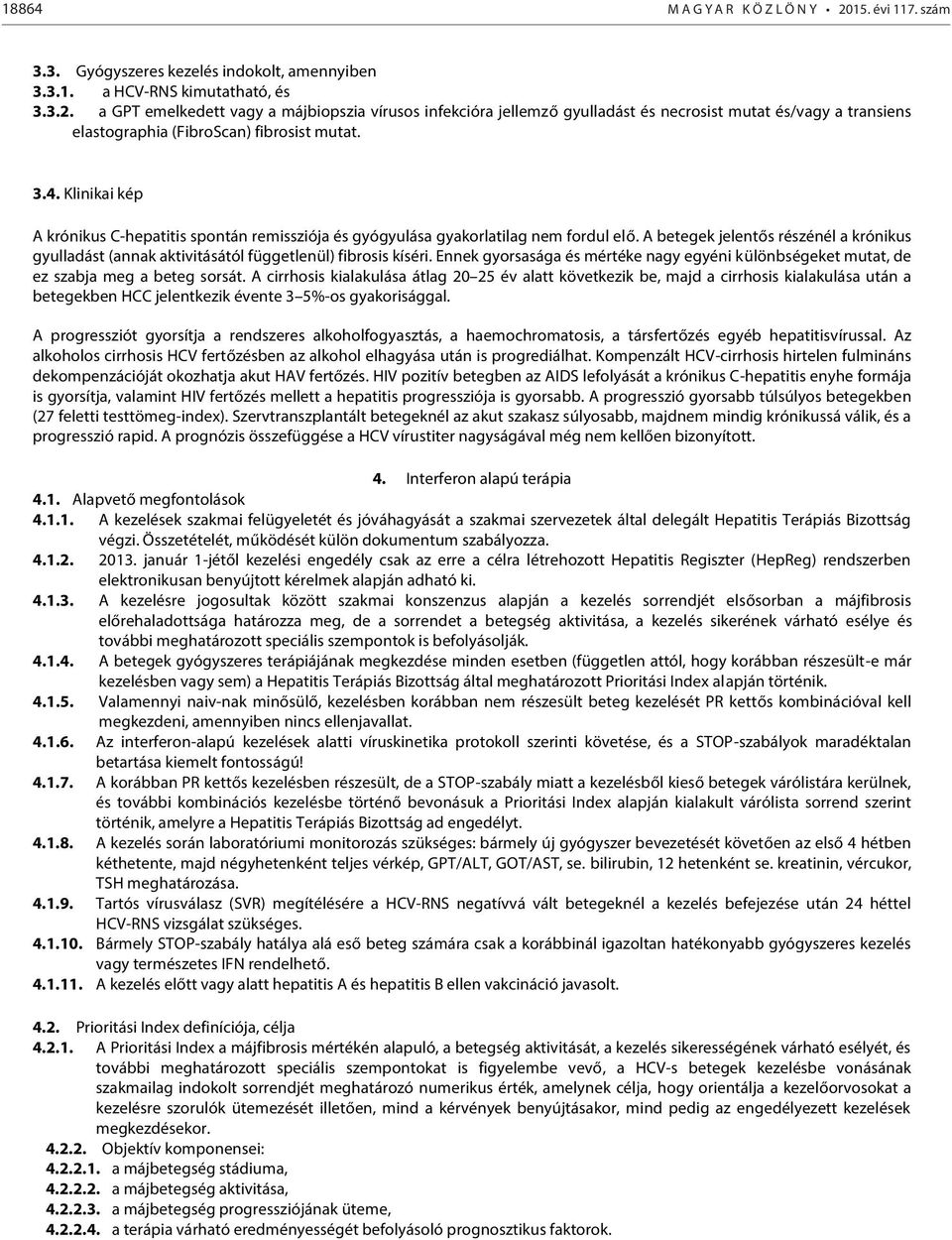 A betegek jelentős részénél a krónikus gyulladást (annak aktivitásától függetlenül) fibrosis kíséri. Ennek gyorsasága és mértéke nagy egyéni különbségeket mutat, de ez szabja meg a beteg sorsát.