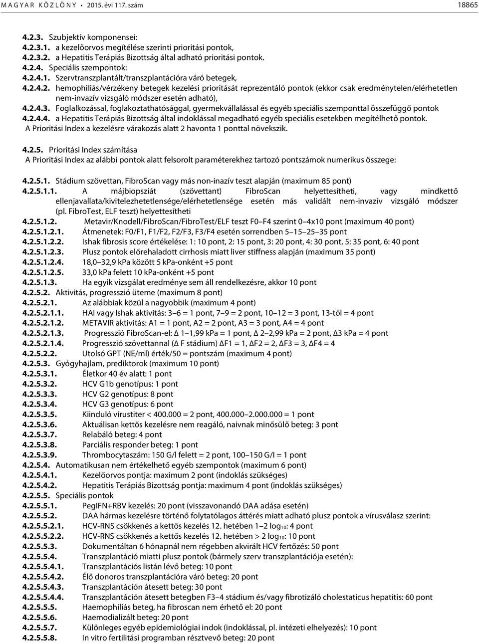 2.4.3. Foglalkozással, foglakoztathatósággal, gyermekvállalással és egyéb speciális szemponttal összefüggő pontok 4.2.4.4. a Hepatitis Terápiás Bizottság által indoklással megadható egyéb speciális esetekben megítélhető pontok.