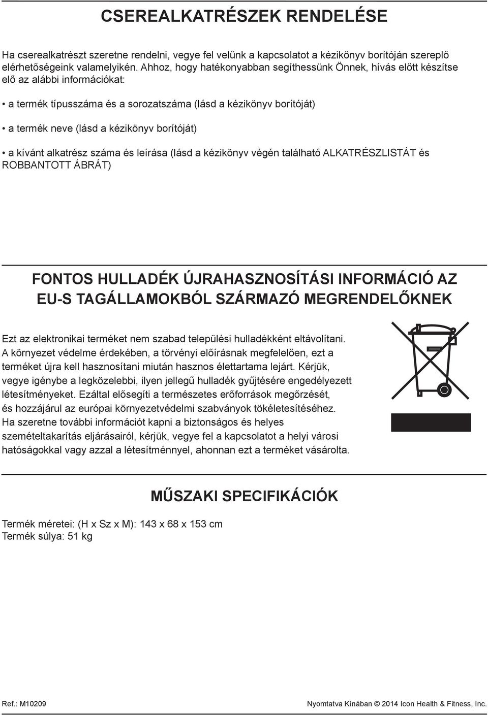 borítóját) a kívánt alkatrész száma és leírása (lásd a kézikönyv végén található ALKATRÉSZLISTÁT és ROBBANTOTT ÁBRÁT) FONTOS HULLADÉK ÚJRAHASZNOSÍTÁSI INFORMÁCIÓ AZ EU-S TAGÁLLAMOKBÓL SZÁRMAZÓ