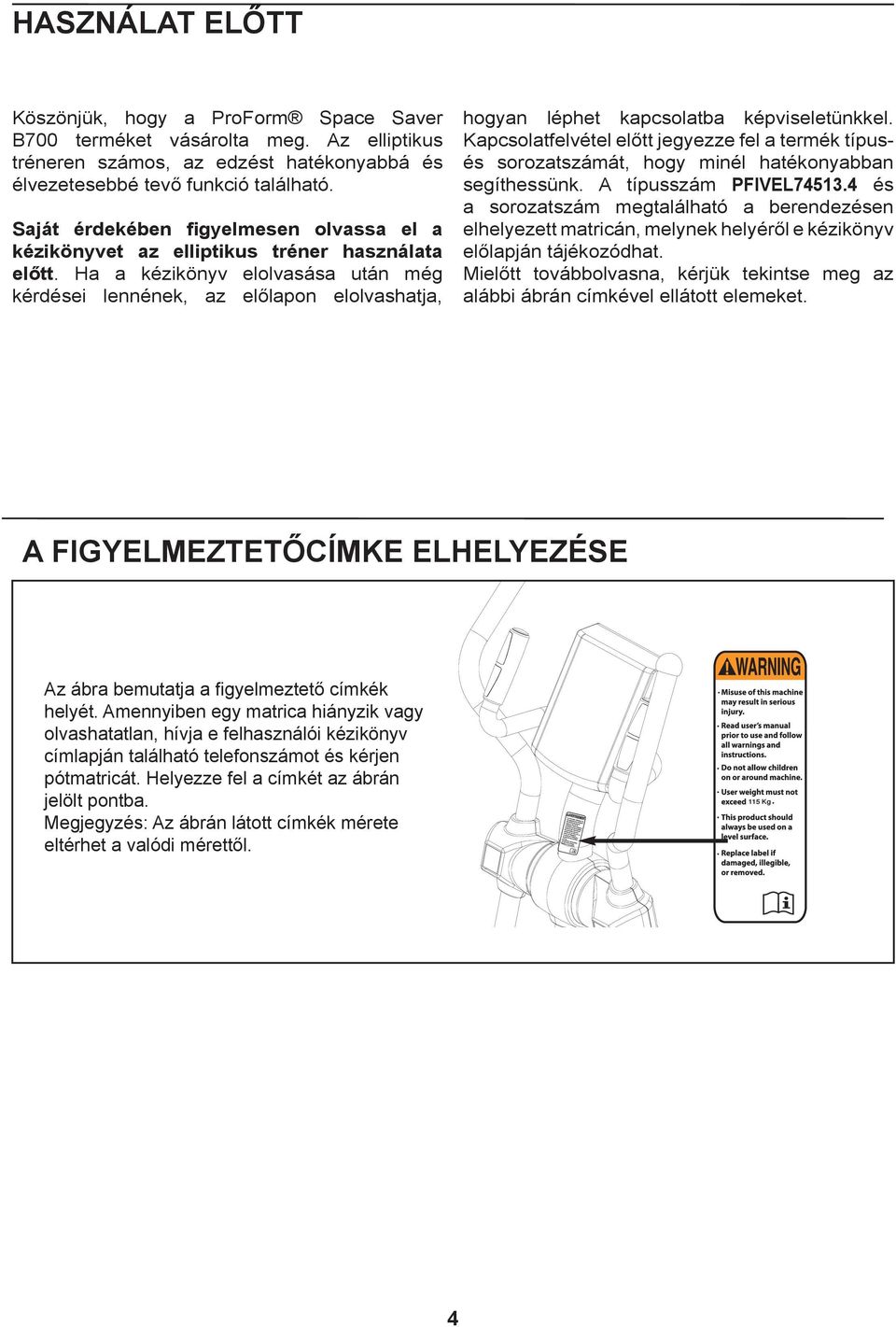 Ha a kézikönyv elolvasása után még kérdései lennének, az előlapon elolvashatja, hogyan léphet kapcsolatba képviseletünkkel.