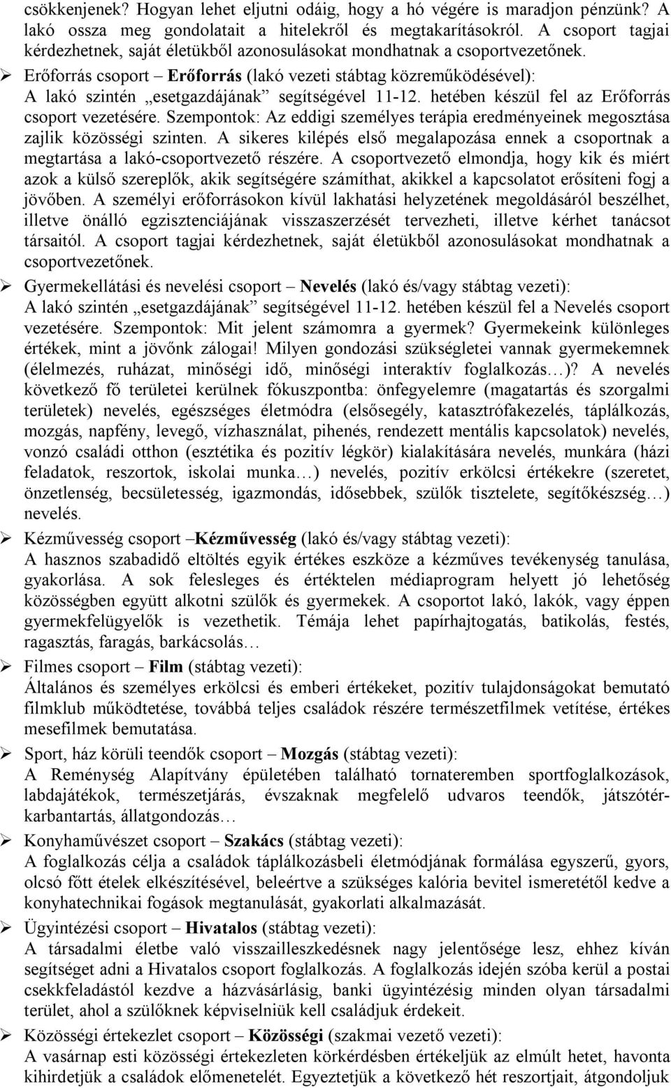 Erőforrás csoport Erőforrás (lakó vezeti stábtag közreműködésével): A lakó szintén esetgazdájának segítségével 11-12. hetében készül fel az Erőforrás csoport vezetésére.