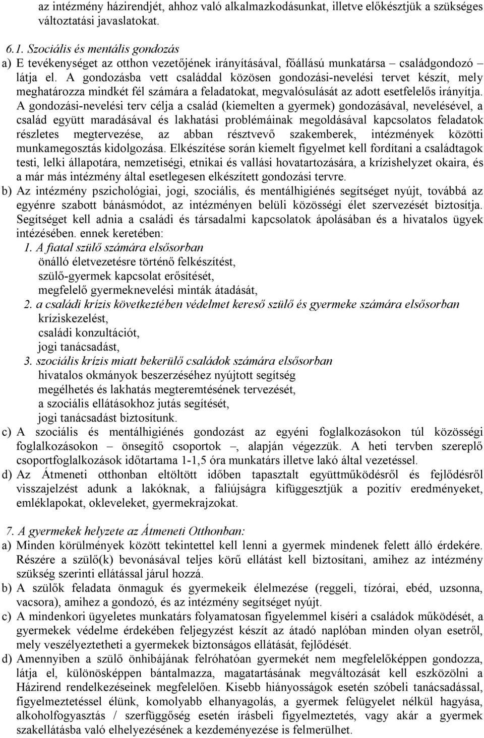 A gondozásba vett családdal közösen gondozási-nevelési tervet készít, mely meghatározza mindkét fél számára a feladatokat, megvalósulását az adott esetfelelős irányítja.