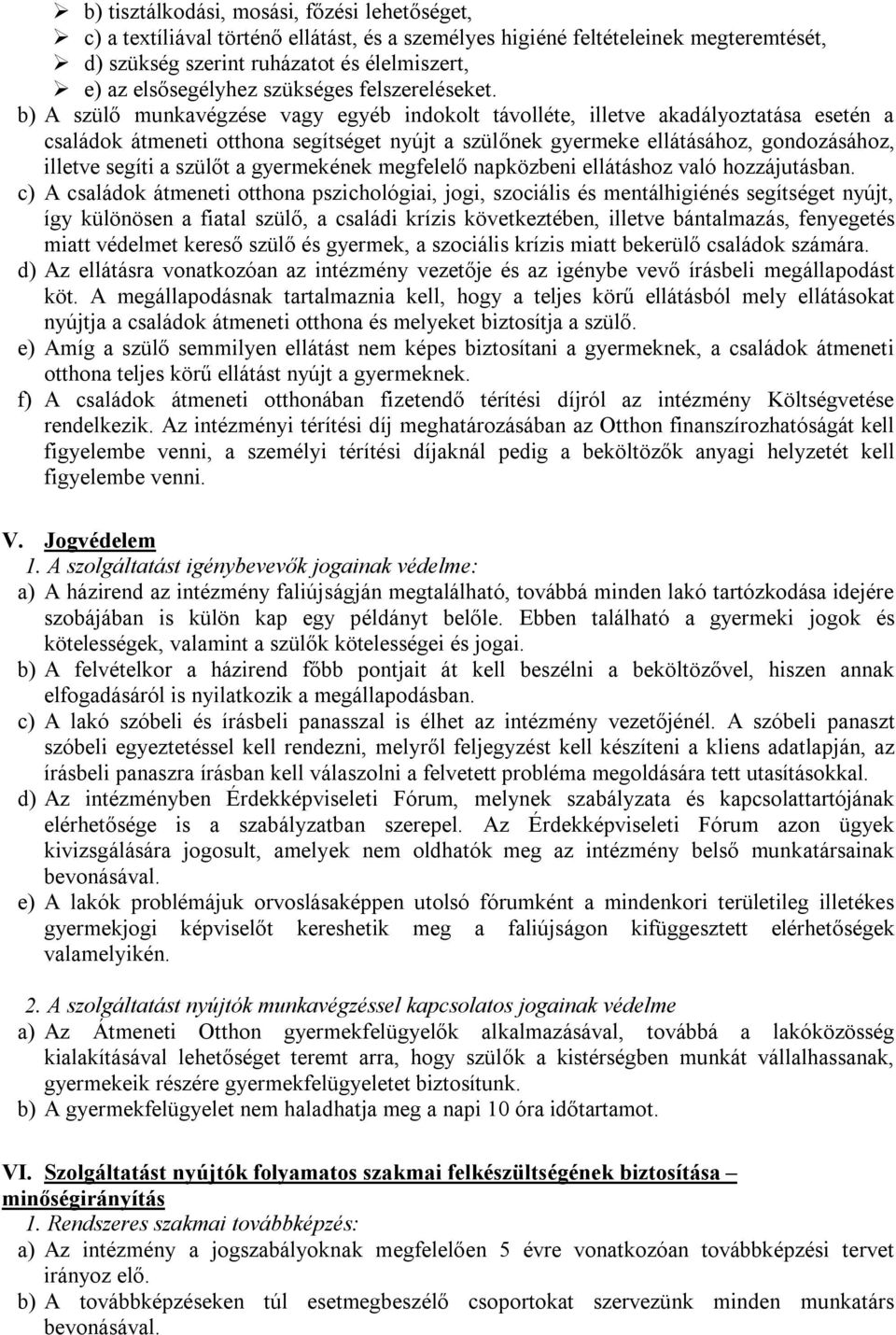 b) A szülő munkavégzése vagy egyéb indokolt távolléte, illetve akadályoztatása esetén a családok átmeneti otthona segítséget nyújt a szülőnek gyermeke ellátásához, gondozásához, illetve segíti a