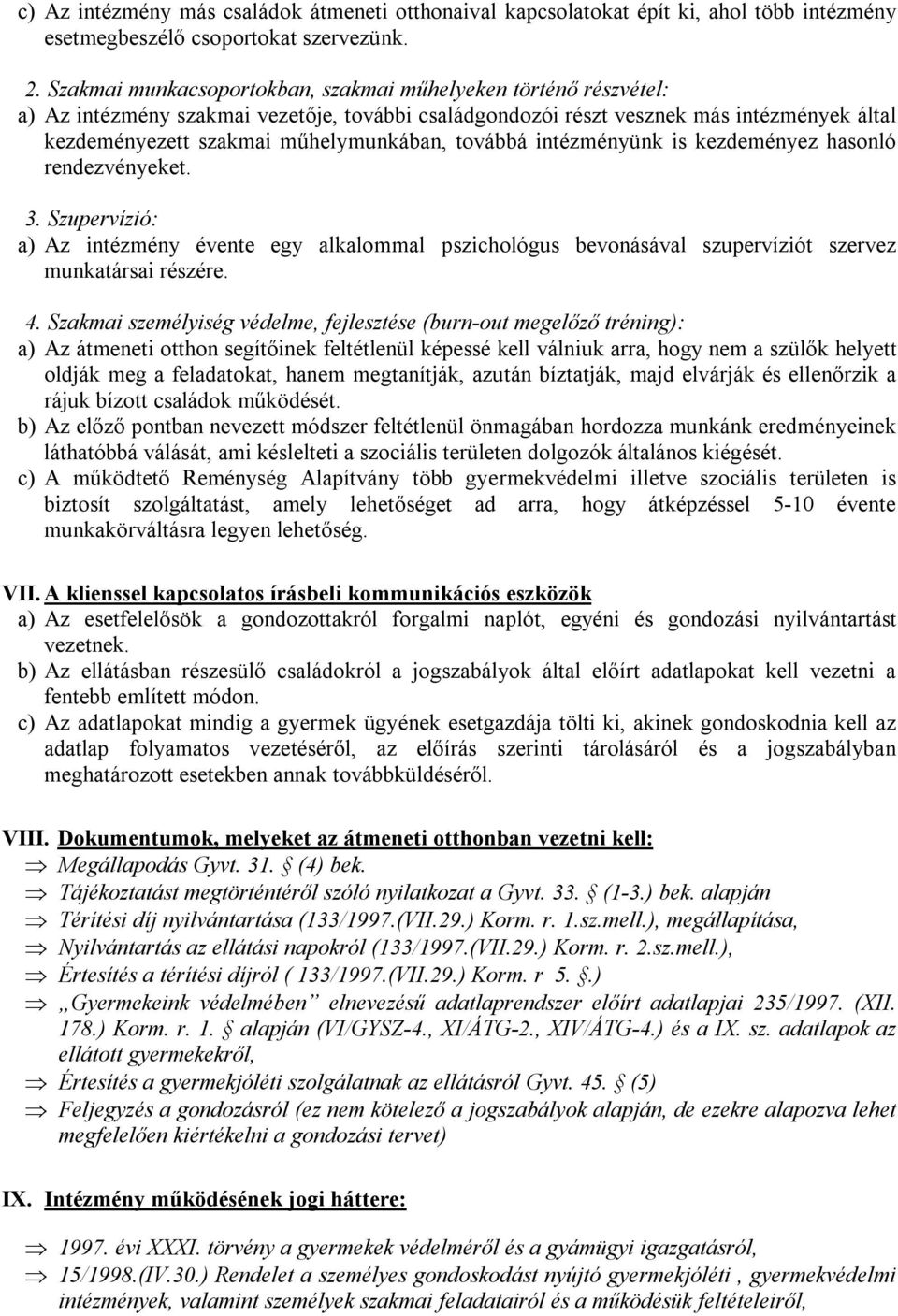 továbbá intézményünk is kezdeményez hasonló rendezvényeket. 3. Szupervízió: a) Az intézmény évente egy alkalommal pszichológus bevonásával szupervíziót szervez munkatársai részére. 4.