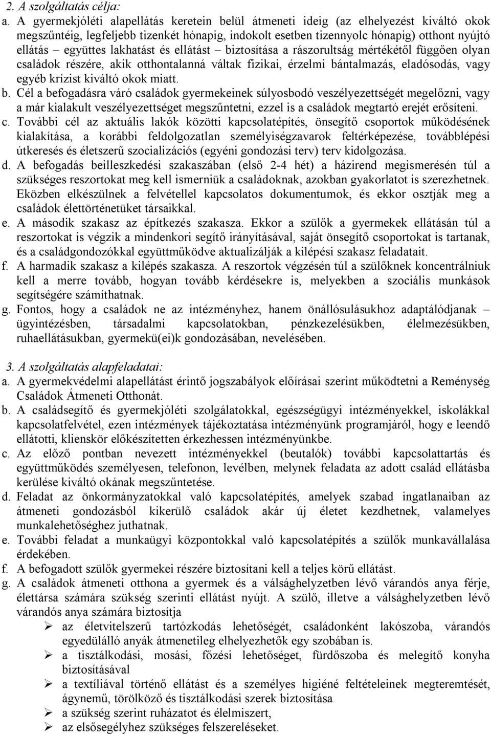 lakhatást és ellátást biztosítása a rászorultság mértékétől függően olyan családok részére, akik otthontalanná váltak fizikai, érzelmi bántalmazás, eladósodás, vagy egyéb krízist kiváltó okok miatt.