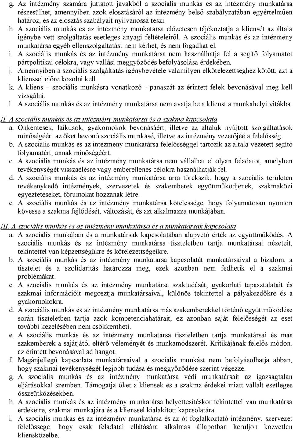 A szociális munkás és az intézmény munkatársa egyéb ellenszolgáltatást nem kérhet, és nem fogadhat el. i. A szociális munkás és az intézmény munkatársa nem használhatja fel a segítő folyamatot pártpolitikai célokra, vagy vallási meggyőződés befolyásolása érdekében.