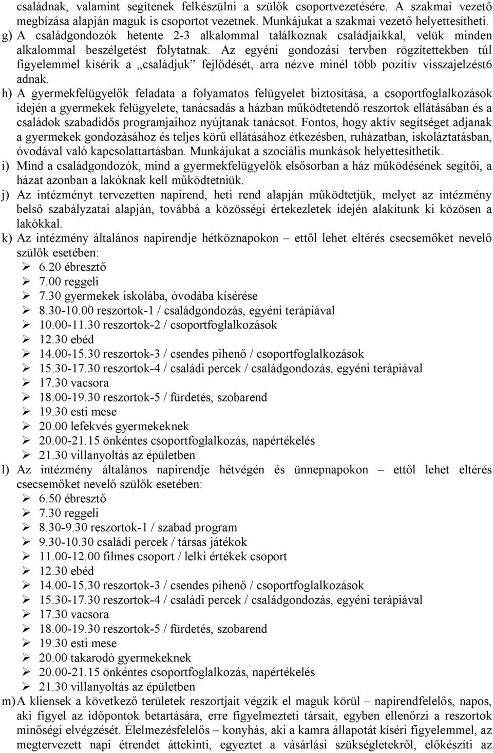 Az egyéni gondozási tervben rögzítettekben túl figyelemmel kísérik a családjuk fejlődését, arra nézve minél több pozitív visszajelzést6 adnak.