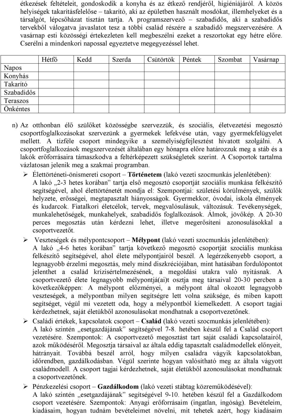 A programszervező szabadidős, aki a szabadidős tervekből válogatva javaslatot tesz a többi család részére a szabadidő megszervezésére.