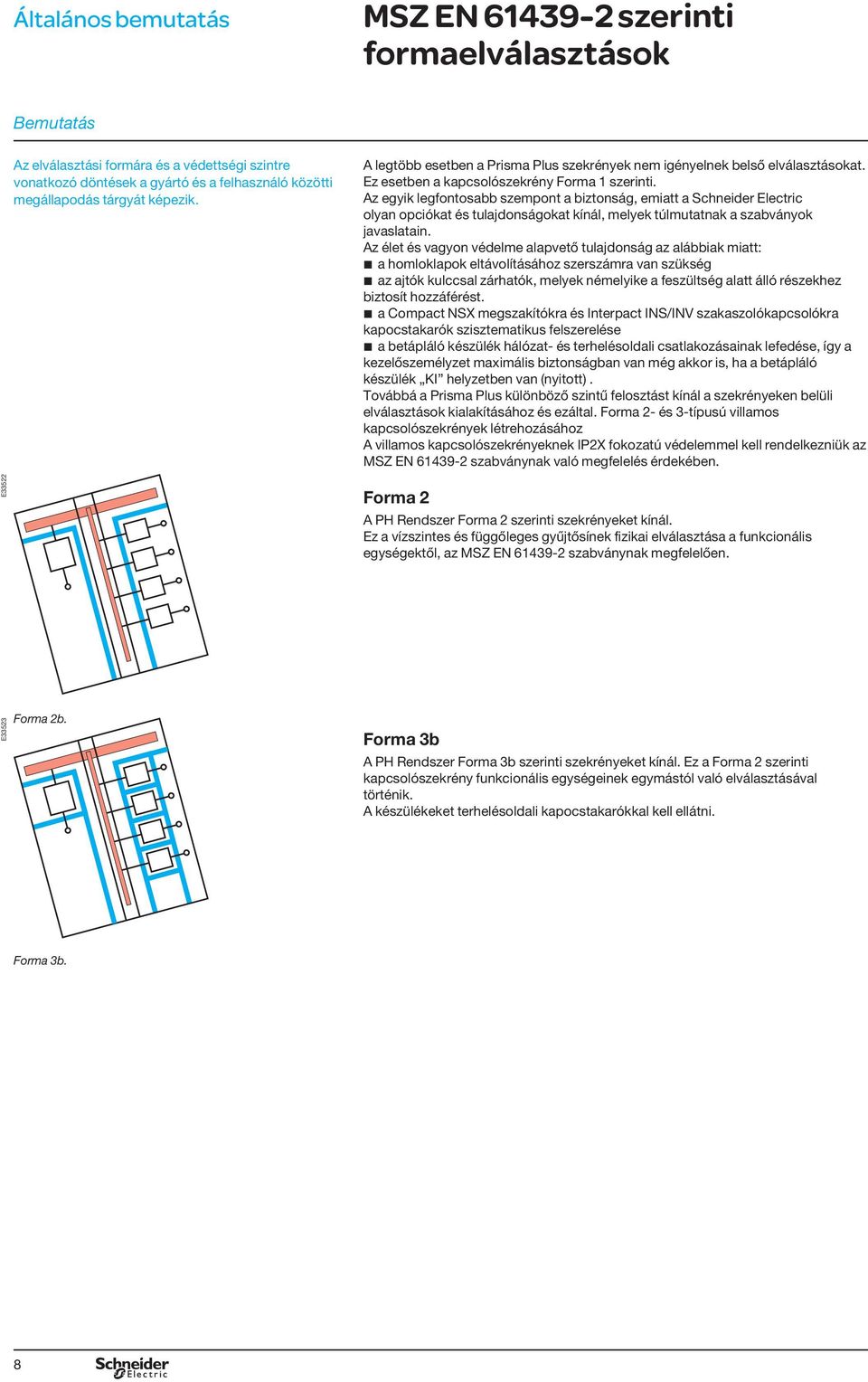 Az egyik legfontosabb szempont a biztonság, emiatt a Schneider Electric olyan opciókat és tulajdonságokat kínál, melyek túlmutatnak a szabványok javaslatain.