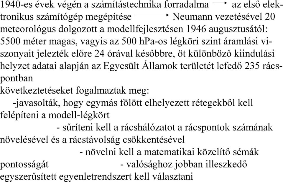 lefedő 235 rácspontban következtetéseket fogalmaztak meg: -javasolták, hogy egymás fölött elhelyezett rétegekből kell felépíteni a modell-légkört - sűríteni kell a rácshálózatot a