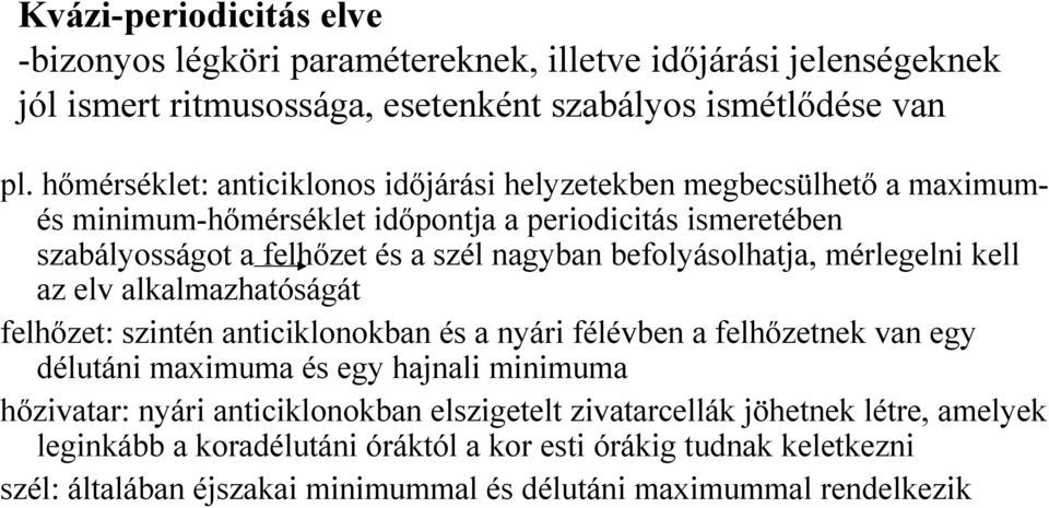 befolyásolhatja, mérlegelni kell az elv alkalmazhatóságát felhőzet: szintén anticiklonokban és a nyári félévben a felhőzetnek van egy délutáni maximuma és egy hajnali minimuma