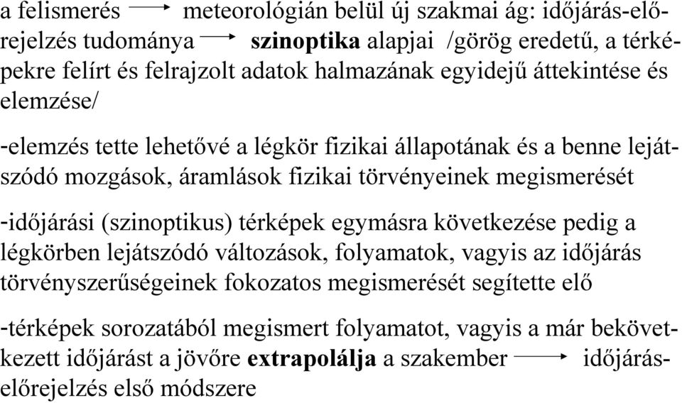 -időjárási (szinoptikus) térképek egymásra következése pedig a légkörben lejátszódó változások, folyamatok, vagyis az időjárás törvényszerűségeinek fokozatos