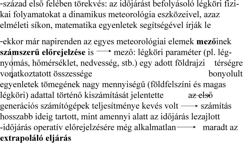 ) egy adott földrajzi térségre vonatkoztatott összessége bonyolult egyenletek tömegének nagy mennyiségű (földfelszíni és magas légköri) adattal történő kiszámítását jelentette az