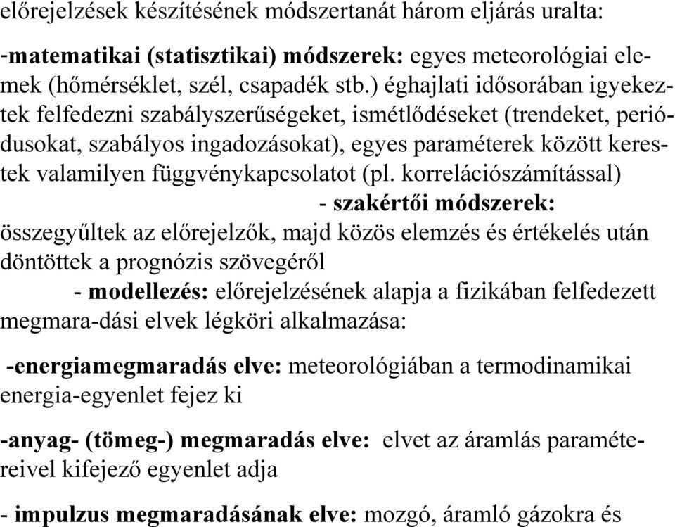 ) éghajlati idősorában igyekeztek felfedezni szabályszerűségeket, ismétlődéseket (trendeket, periódusokat, szabályos ingadozásokat), egyes paraméterek között kerestek valamilyen függvénykapcsolatot