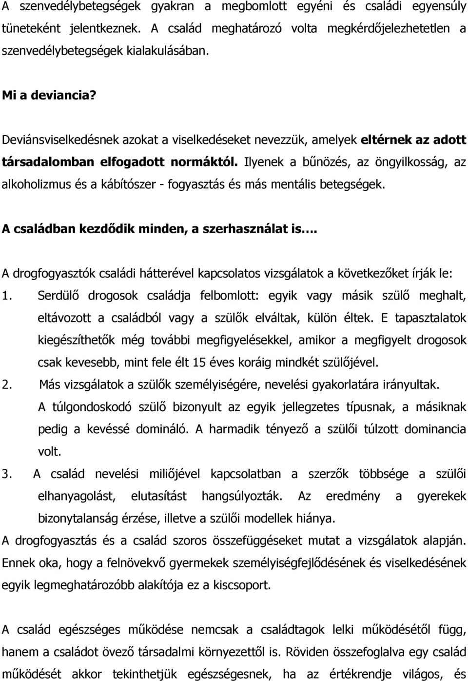 Ilyenek a bőnözés, az öngyilkosság, az alkoholizmus és a kábítószer - fogyasztás és más mentális betegségek. A családban kezdıdik minden, a szerhasználat is.