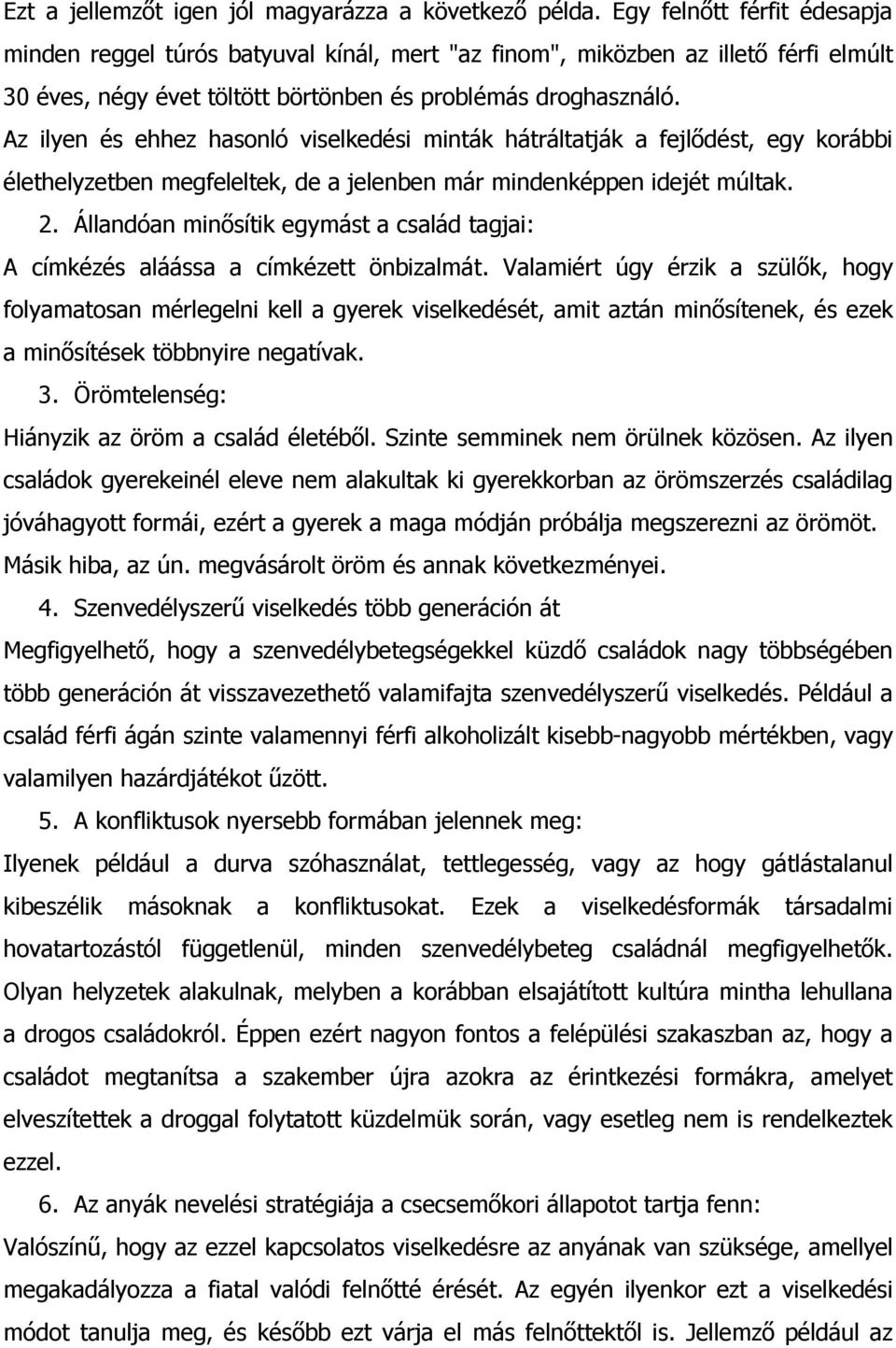 Az ilyen és ehhez hasonló viselkedési minták hátráltatják a fejlıdést, egy korábbi élethelyzetben megfeleltek, de a jelenben már mindenképpen idejét múltak. 2.