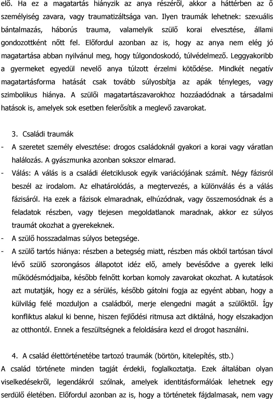 Elıfordul azonban az is, hogy az anya nem elég jó magatartása abban nyilvánul meg, hogy túlgondoskodó, túlvédelmezı. Leggyakoribb a gyermeket egyedül nevelı anya túlzott érzelmi kötıdése.