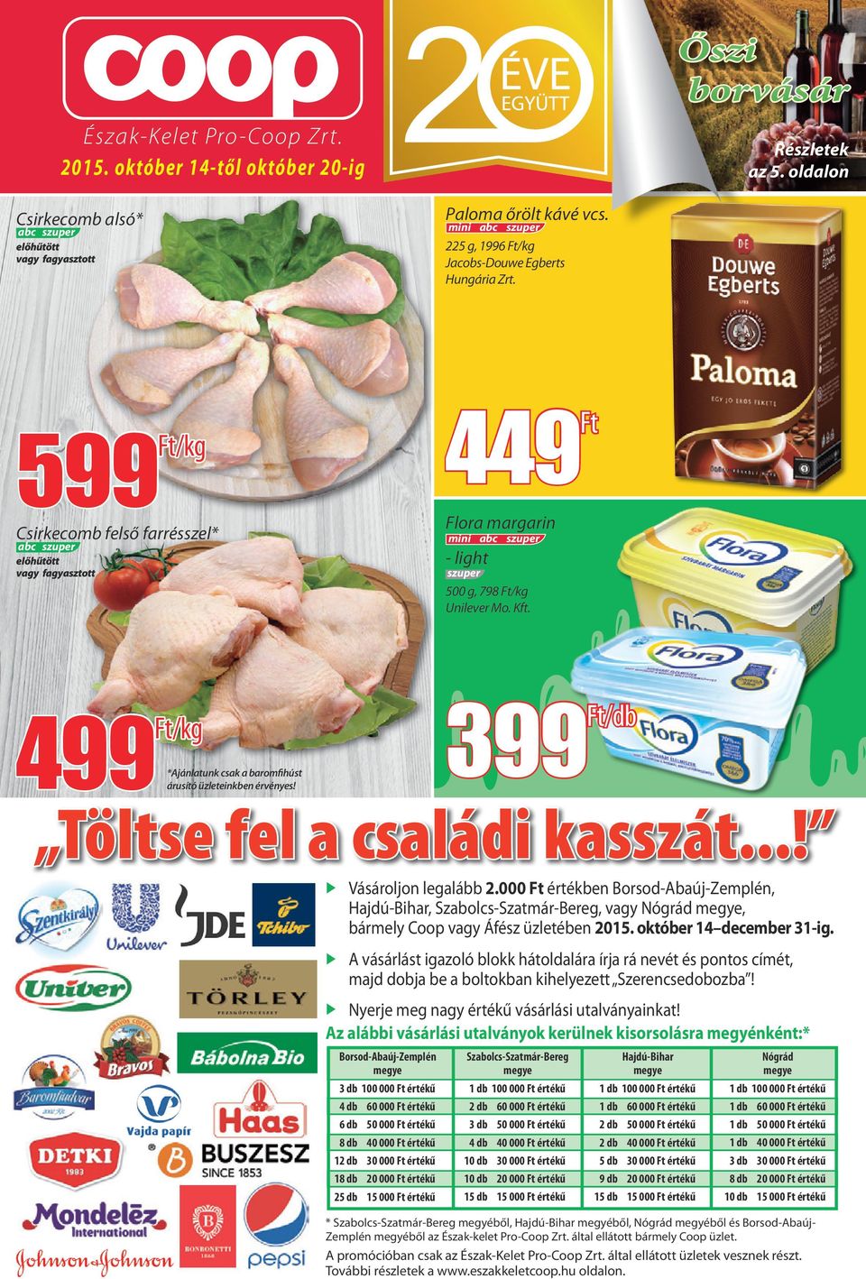 abc 449 599 /kg Flora margarin Csirkecomb felső farrésszel* abc - light előhűtött vagy fagyasztott 500 g, 798 /kg 499 399 /db /kg *Ajánlatunk csak a baromfihúst árusító üzleteinkben érvényes!