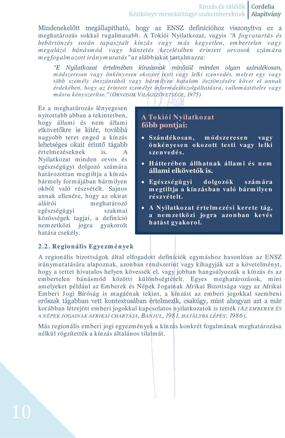 megfogalmazott iránymutatás az alábbiakat tartalmazza: E Nyilatkozat értelmében kínzásnak minősül minden olyan szándékosan, módszeresen vagy önkényesen okozott testi vagy lelki szenvedés, melyet egy