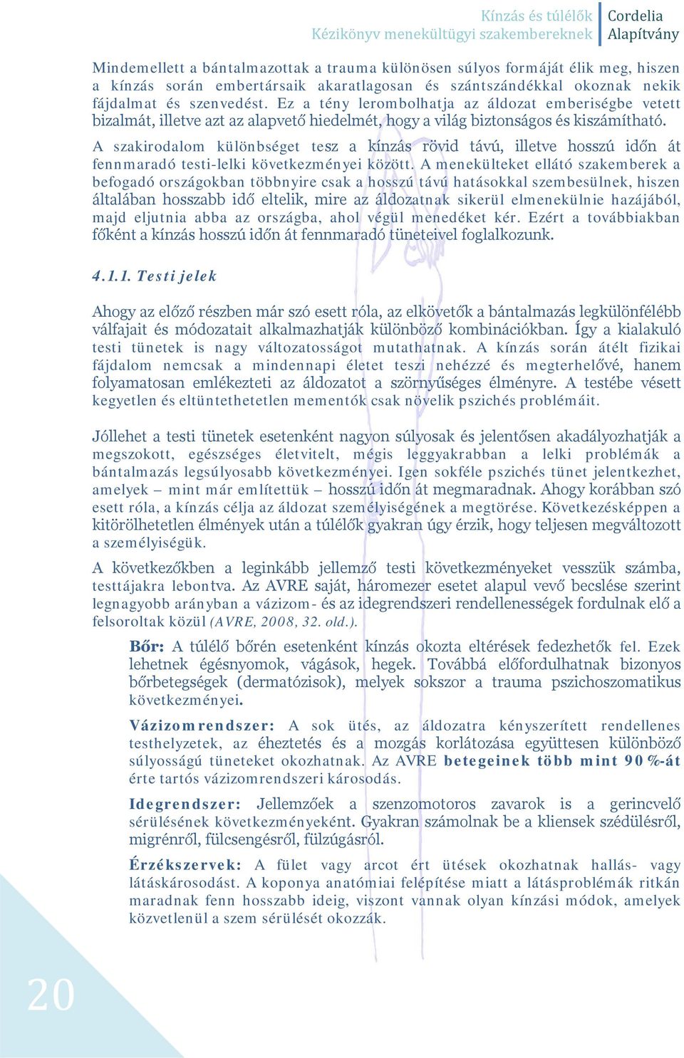 A szakirodalom különbséget tesz a kínzás rövid távú, illetve hosszú időn át fennmaradó testi-lelki következményei között.