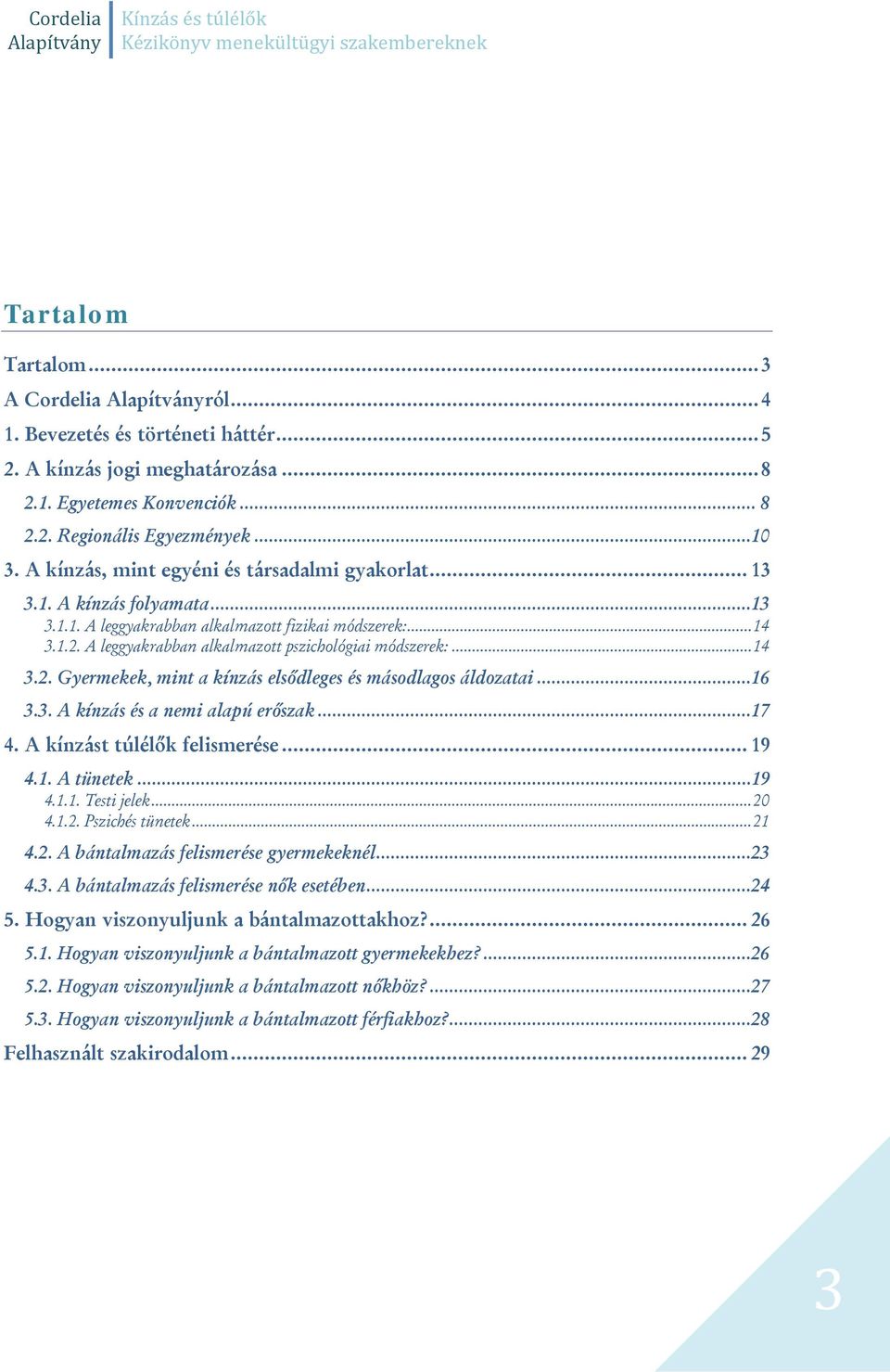 A leggyakrabban alkalmazott pszichológiai módszerek:... 14 3.2. Gyermekek, mint a kínzás elsődleges és másodlagos áldozatai...16 3.3. A kínzás és a nemi alapú erőszak...17 4.