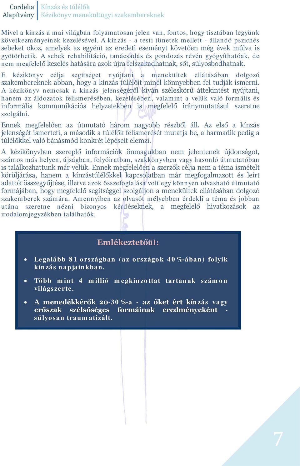 A sebek rehabilitáció, tanácsadás és gondozás révén gyógyíthatóak, de nem megfelelő kezelés hatására azok újra felszakadhatnak, sőt, súlyosbodhatnak.