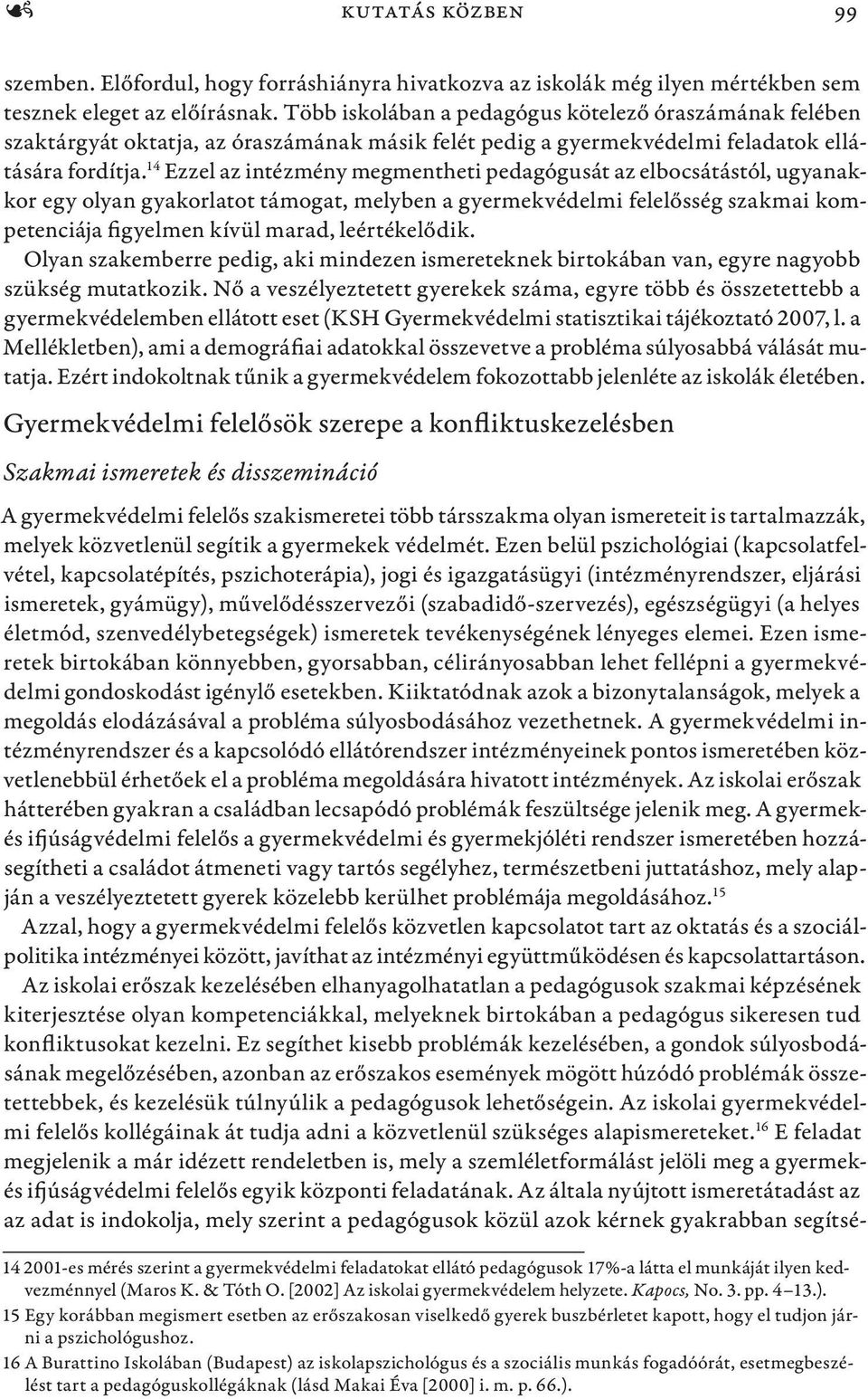 14 Ezzel az intézmény megmentheti pedagógusát az elbocsátástól, ugyanakkor egy olyan gyakorlatot támogat, melyben a gyermekvédelmi felelősség szakmai kompetenciája figyelmen kívül marad,