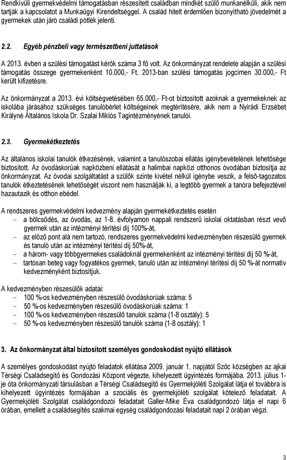 évben a szülési támogatást kérık száma 3 fı volt. Az önkormányzat rendelete alapján a szülési támogatás összege gyermekenként 10.000,- Ft. 2013-ban szülési támogatás jogcímen 30.