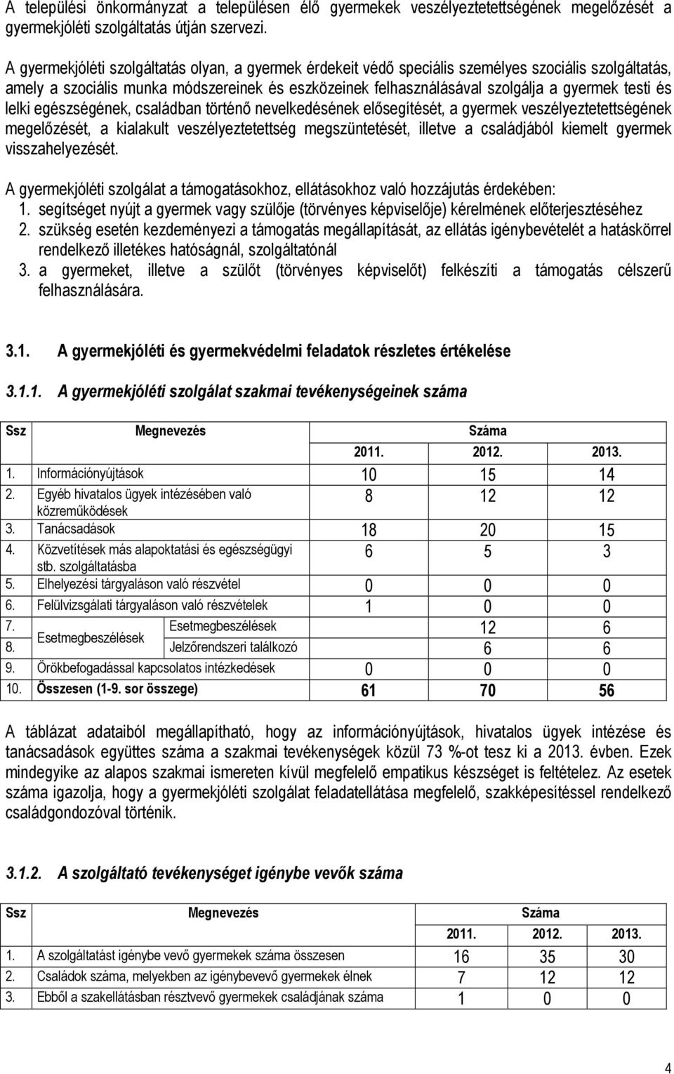 és lelki egészségének, családban történı nevelkedésének elısegítését, a gyermek veszélyeztetettségének megelızését, a kialakult veszélyeztetettség megszüntetését, illetve a családjából kiemelt