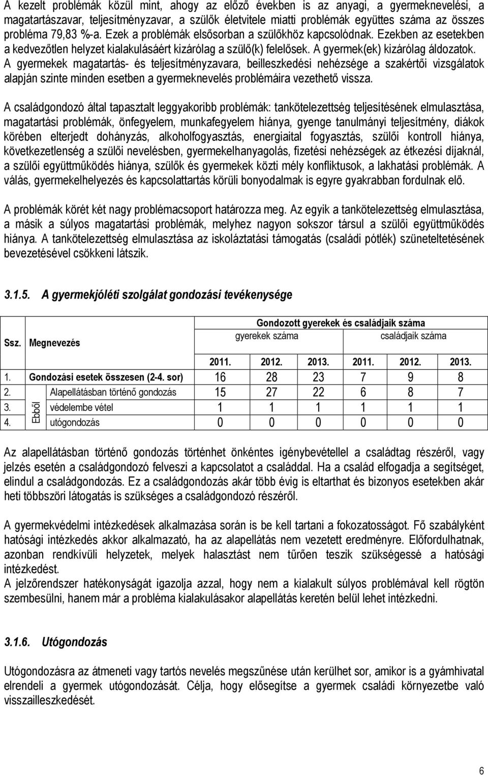 A gyermekek magatartás- és teljesítményzavara, beilleszkedési nehézsége a szakértıi vizsgálatok alapján szinte minden esetben a gyermeknevelés problémáira vezethetı vissza.